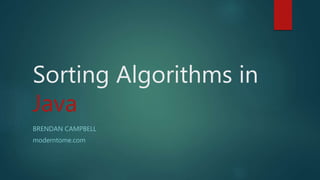Sorting Algorithms in
Java
BRENDAN CAMPBELL
moderntome.com
 