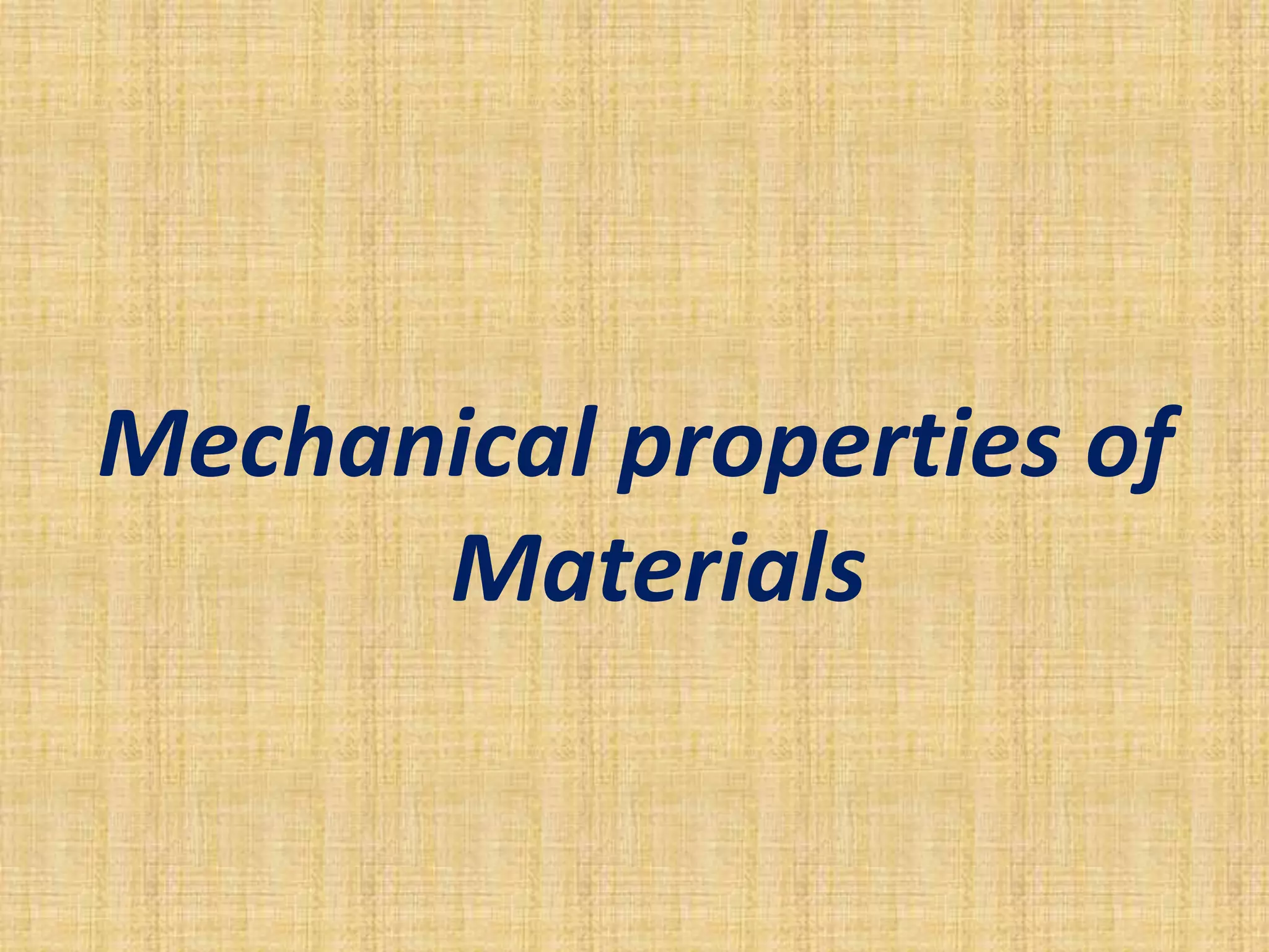 Mechanical properties of
Materials
 