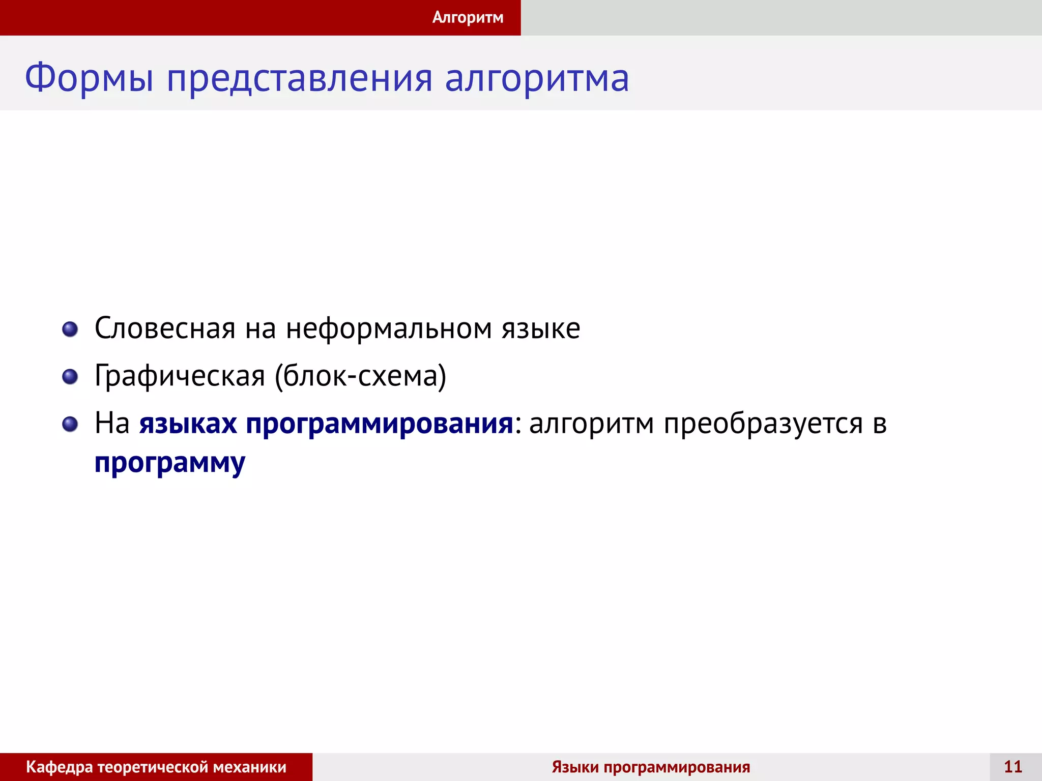 Алгоритм
Формы представления алгоритма
Словесная на неформальном языке
Графическая (блок-схема)
На языках программирования: алгоритм преобразуется в
программу
Кафедра теоретической механики Языки программирования 11
 