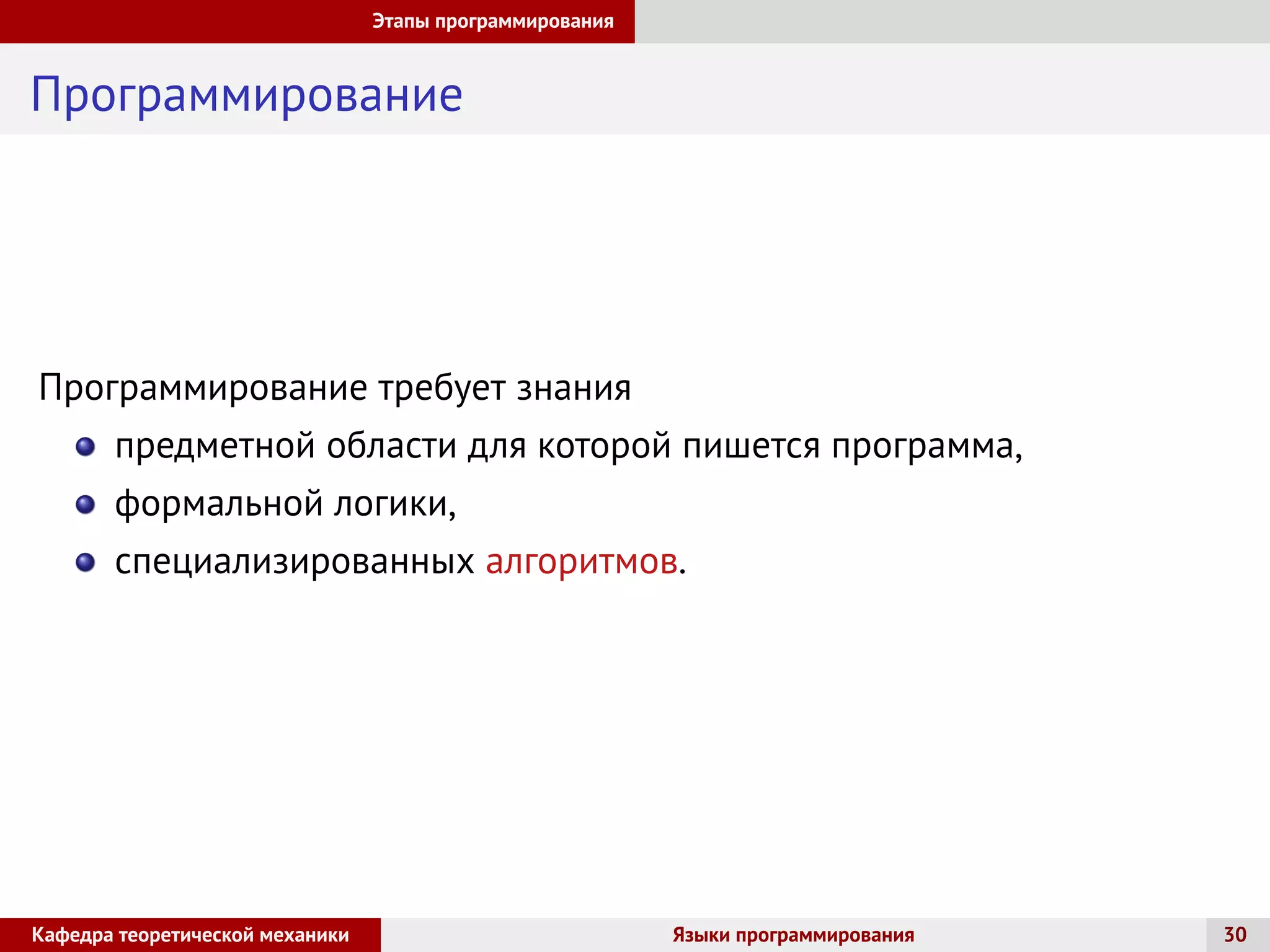 Этапы программирования
Программирование
Программирование требует знания
предметной области для которой пишется программа,
формальной логики,
специализированных алгоритмов.
Кафедра теоретической механики Языки программирования 30
 