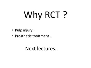 Why RCT ?
• Pulp injury ..
• Prosthetic treatment ..
Next lectures..
 
