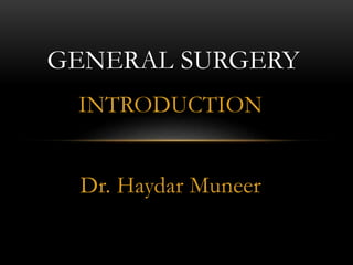 INTRODUCTION
Dr. Haydar Muneer
GENERAL SURGERY
 