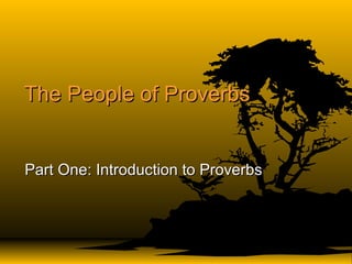 The People of ProverbsThe People of Proverbs
Part One: Introduction to ProverbsPart One: Introduction to Proverbs
 