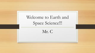 Welcome to Earth and
Space Science!!!
Mr. C
 