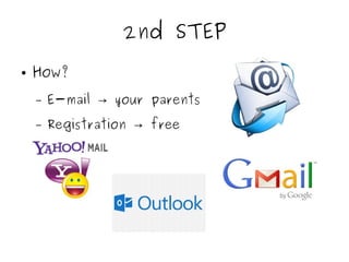 2nd STEP
● How?
– E-mail your parents→
– Registration free→
 