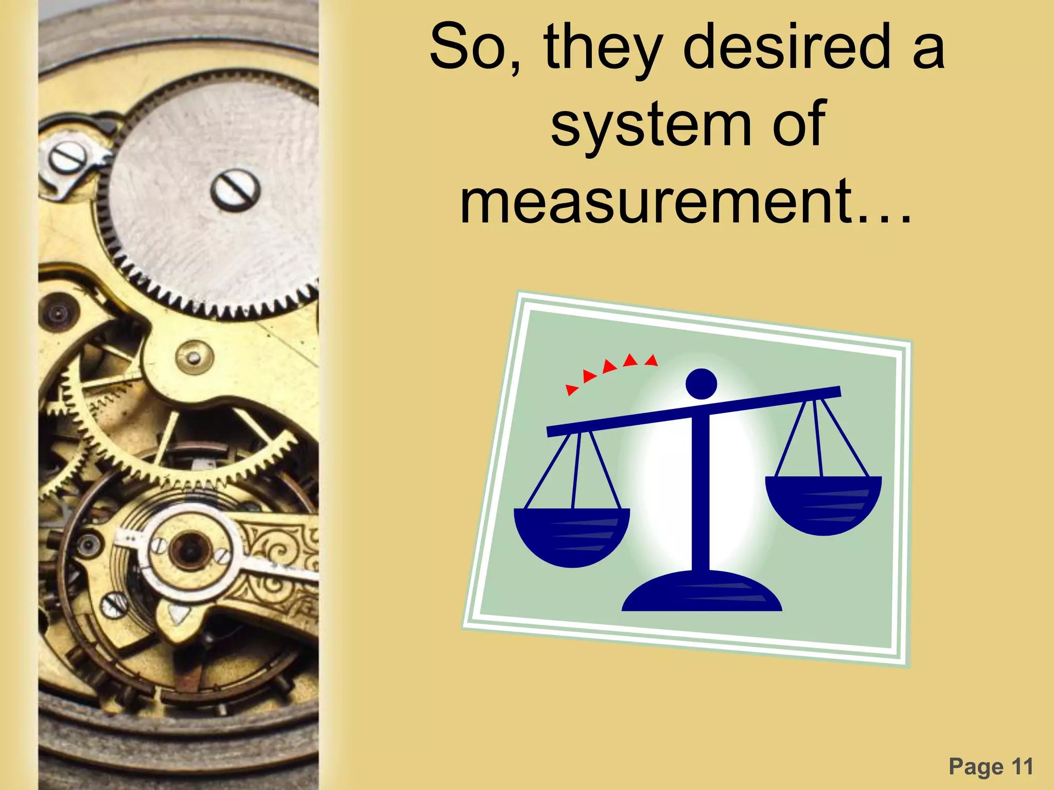 Page 11
So, they desired a
system of
measurement…
 