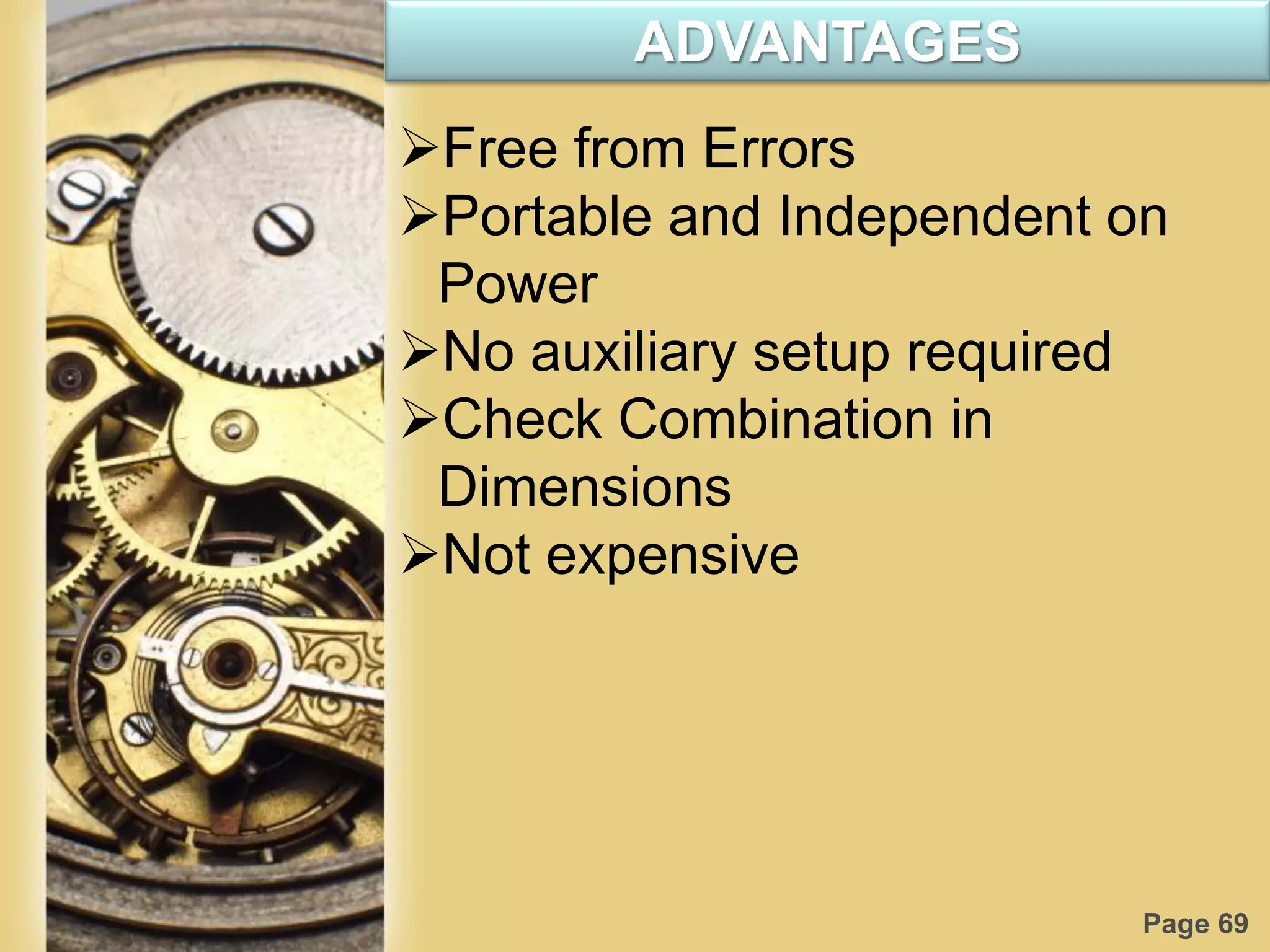 Page 69
ADVANTAGES
Free from Errors
Portable and Independent on
Power
No auxiliary setup required
Check Combination in
Dimensions
Not expensive
 