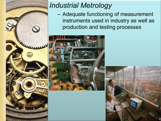 Page 21
Industrial Metrology
– Adequate functioning of measurement
instruments used in industry as well as
production and testing processes
 