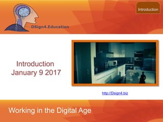 Introduction
January 9 2017
Introduction
Working in the Digital Age
http://Dsign4.biz
 