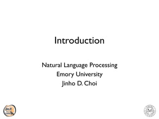 Introduction
Natural Language Processing
Emory University 
Jinho D. Choi
 