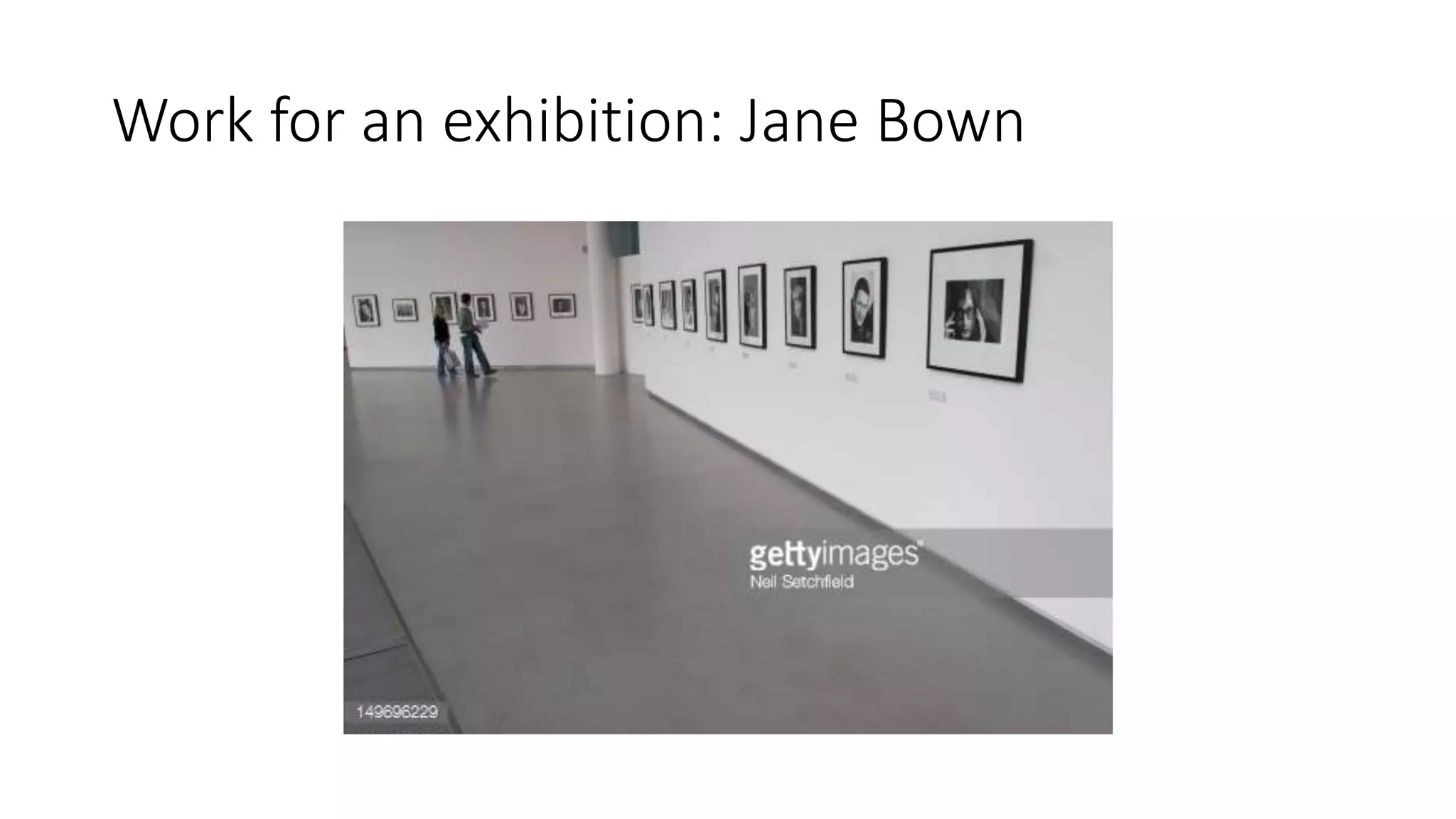 Work for an exhibition: Jane Bown
 