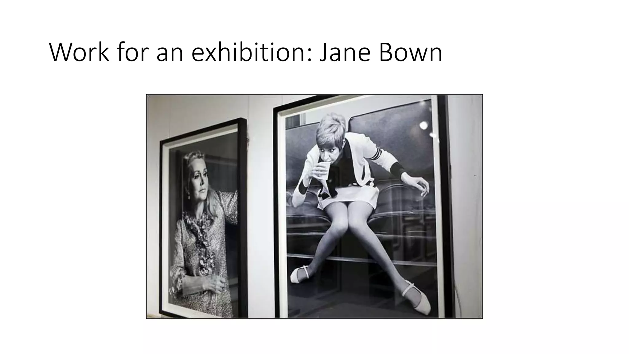 Work for an exhibition: Jane Bown
 