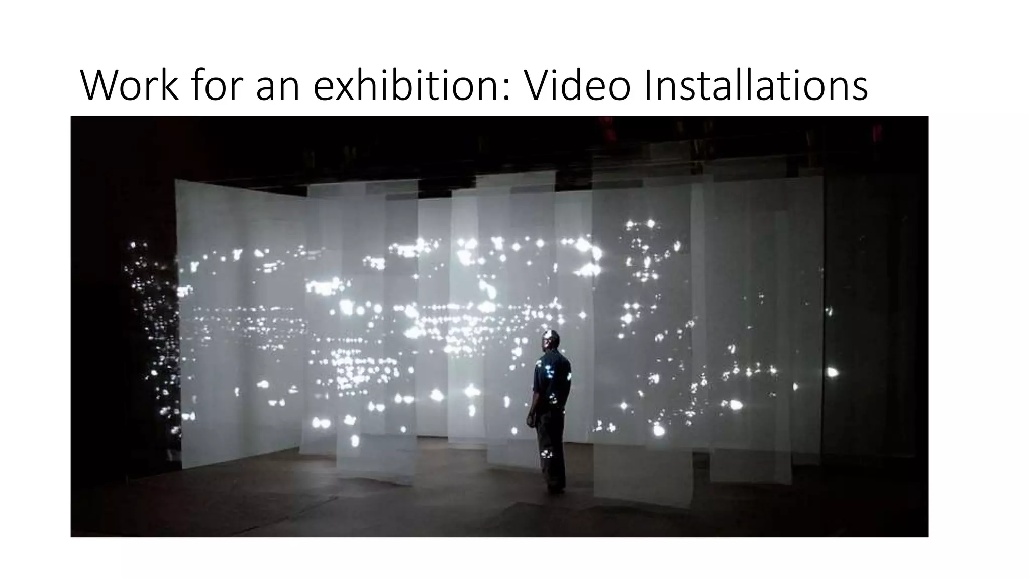 Work for an exhibition: Video Installations
 