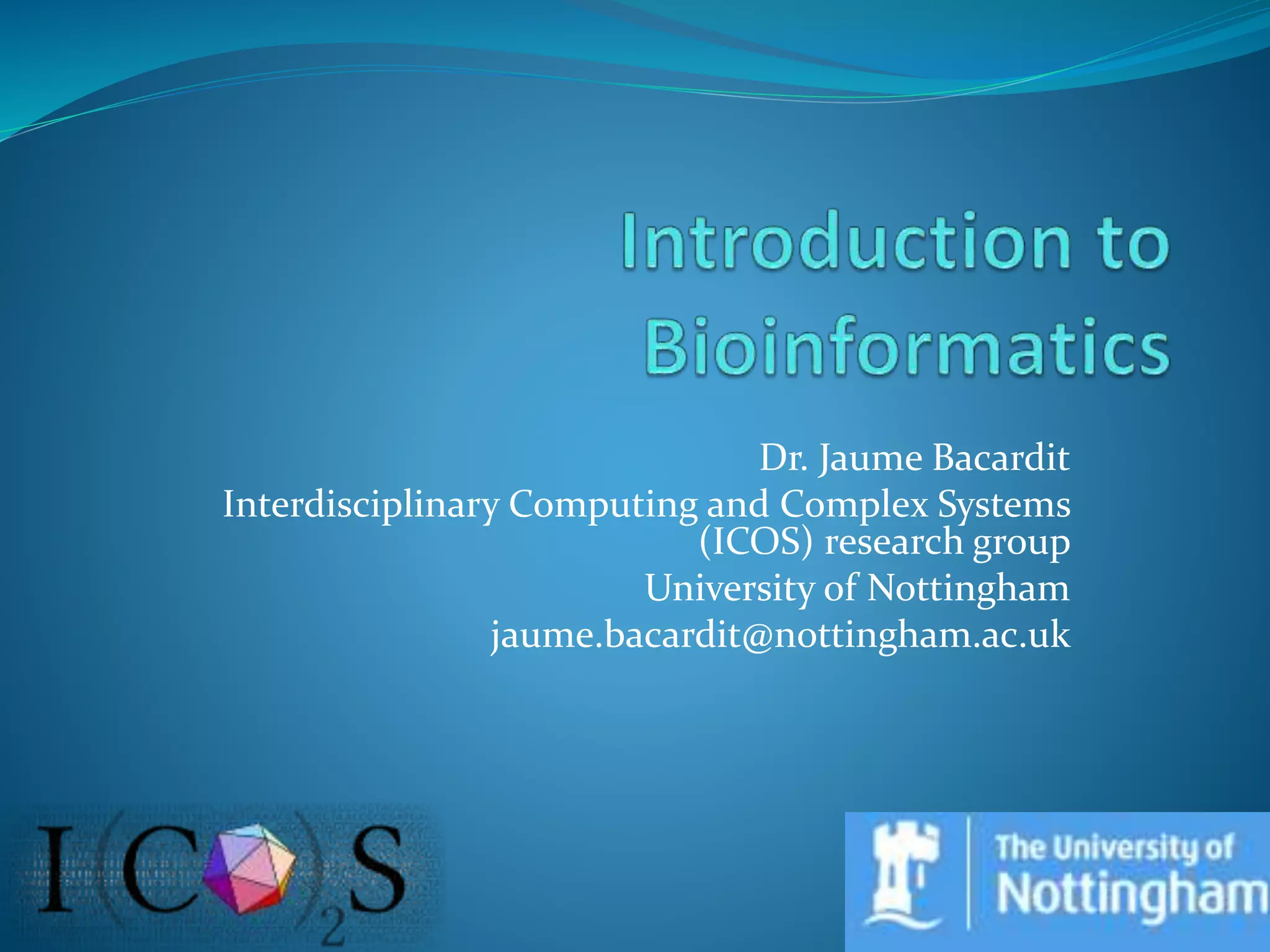 Dr. Jaume Bacardit
Interdisciplinary Computing and Complex Systems
(ICOS) research group
University of Nottingham
jaume.bacardit@nottingham.ac.uk
 