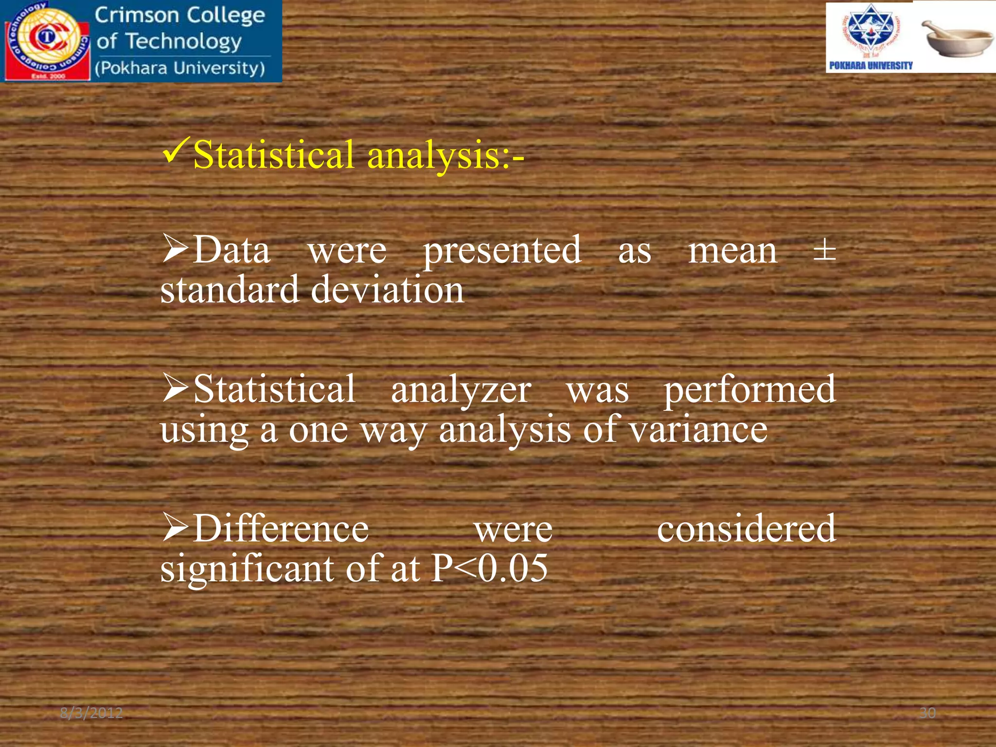 Statistical analysis:-
Data were presented as mean ±
standard deviation
Statistical analyzer was performed
using a one way analysis of variance
Difference were considered
significant of at P<0.05
8/3/2012 30
 