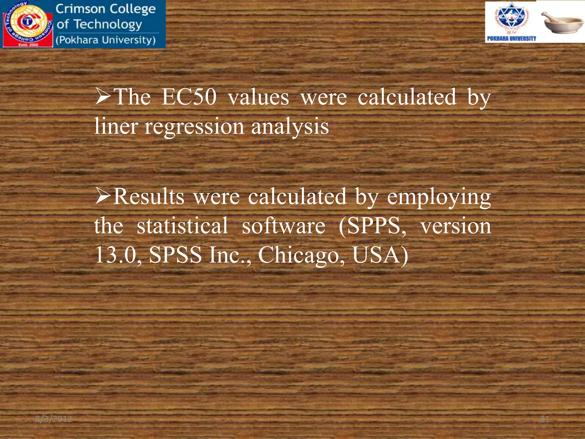 The EC50 values were calculated by
liner regression analysis
Results were calculated by employing
the statistical software (SPPS, version
13.0, SPSS Inc., Chicago, USA)
8/3/2012 31
 
