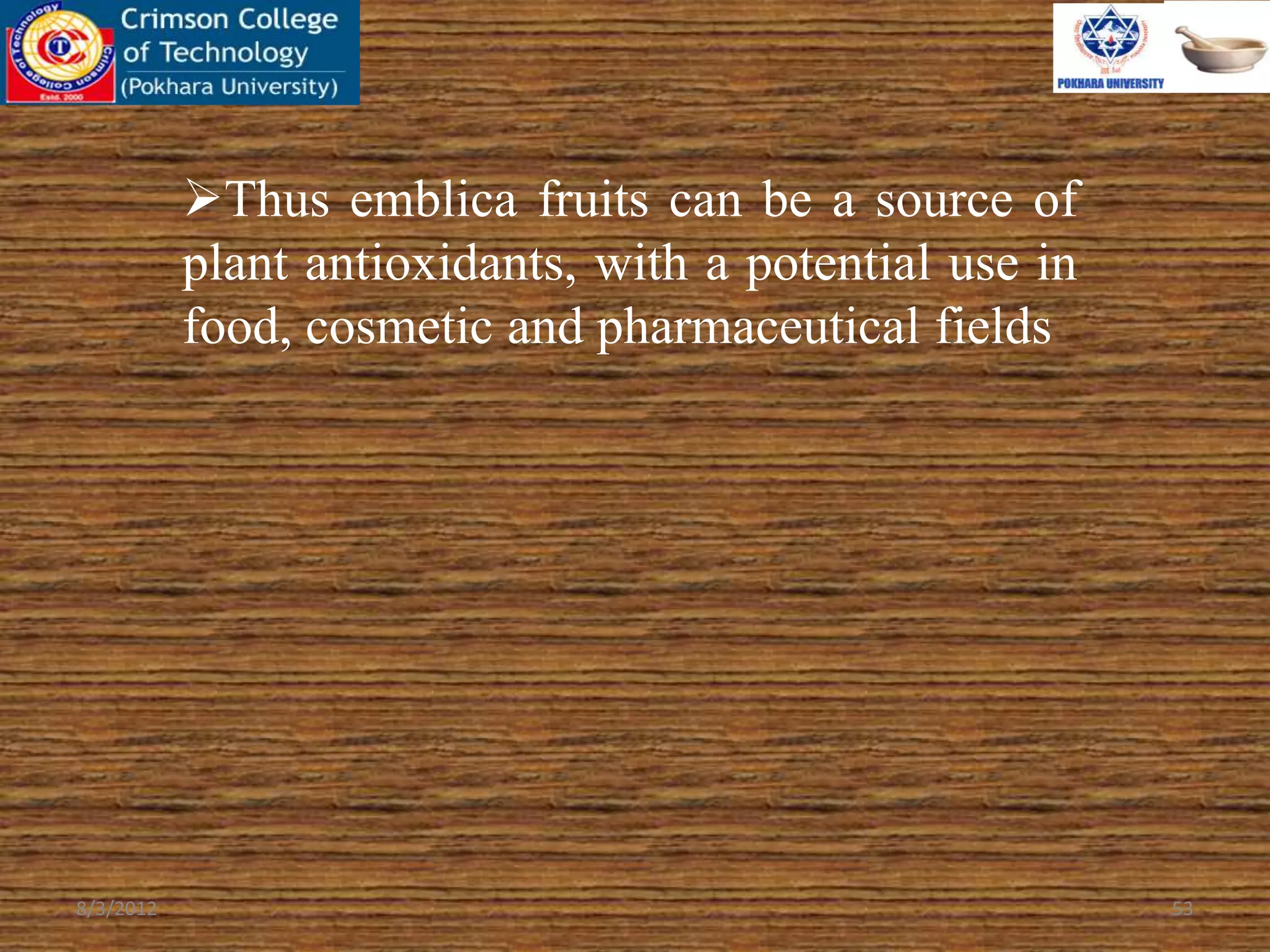 Thus emblica fruits can be a source of
plant antioxidants, with a potential use in
food, cosmetic and pharmaceutical fields
8/3/2012 53
 