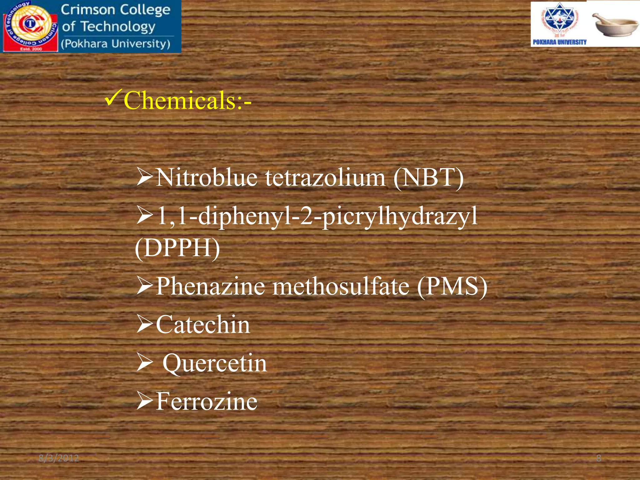 Chemicals:-
Nitroblue tetrazolium (NBT)
1,1-diphenyl-2-picrylhydrazyl
(DPPH)
Phenazine methosulfate (PMS)
Catechin
 Quercetin
Ferrozine
8/3/2012 8
 