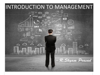 INTRODUCTION TO MANAGEMENT
- R.Shyam Prasad
 