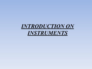 INTRODUCTION ON
INSTRUMENTS
 