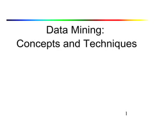 1
Data Mining:
Concepts and Techniques
 