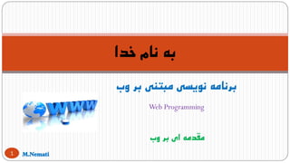 ‫وب‬ ‫بر‬ ‫مبتنی‬ ‫نویسی‬ ‫برنامه‬
Web Programming
‫خدا‬ ‫نام‬ ‫به‬
1
‫وب‬ ‫بر‬ ‫ای‬ ‫مقدمه‬
 