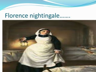 Florence nightingale…….
 