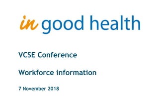 VCSE Conference
Workforce information
7 November 2018
 