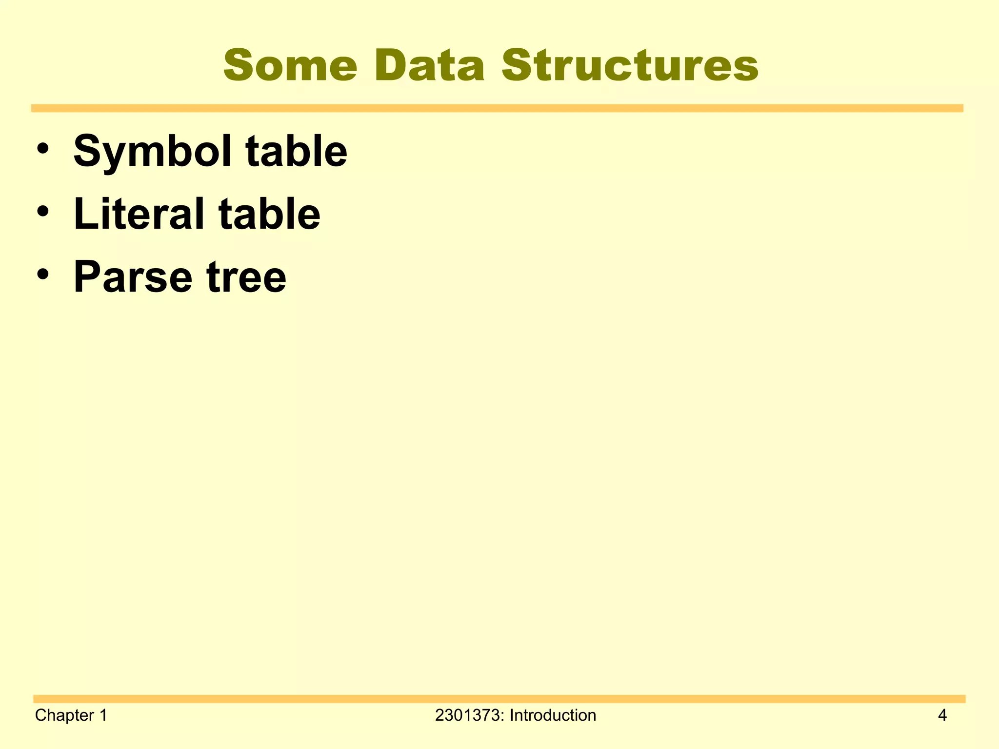 Chapter 1 2301373: Introduction 4
Some Data Structures
• Symbol table
• Literal table
• Parse tree
 