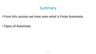 Summary
• From this session we have seen what is Finite Automata
• Types of Automata.
KMIT
 