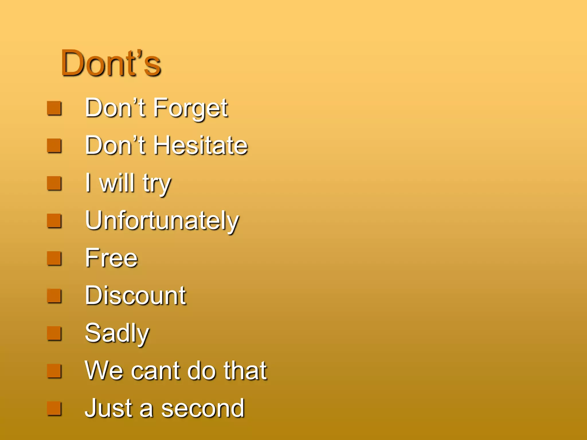 Dont’s
 Don’t Forget
 Don’t Hesitate
 I will try
 Unfortunately
 Free
 Discount
 Sadly
 We cant do that
 Just a second
 