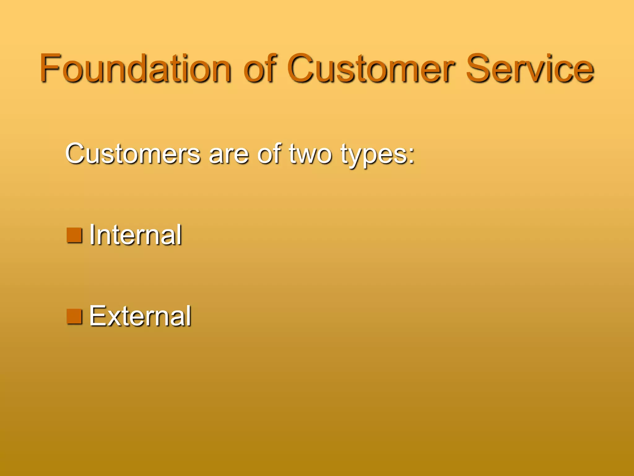 Foundation of Customer Service
Customers are of two types:
 Internal
 External
 