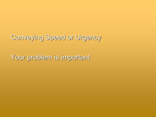 Conveying Speed or Urgency
Your problem is important
 