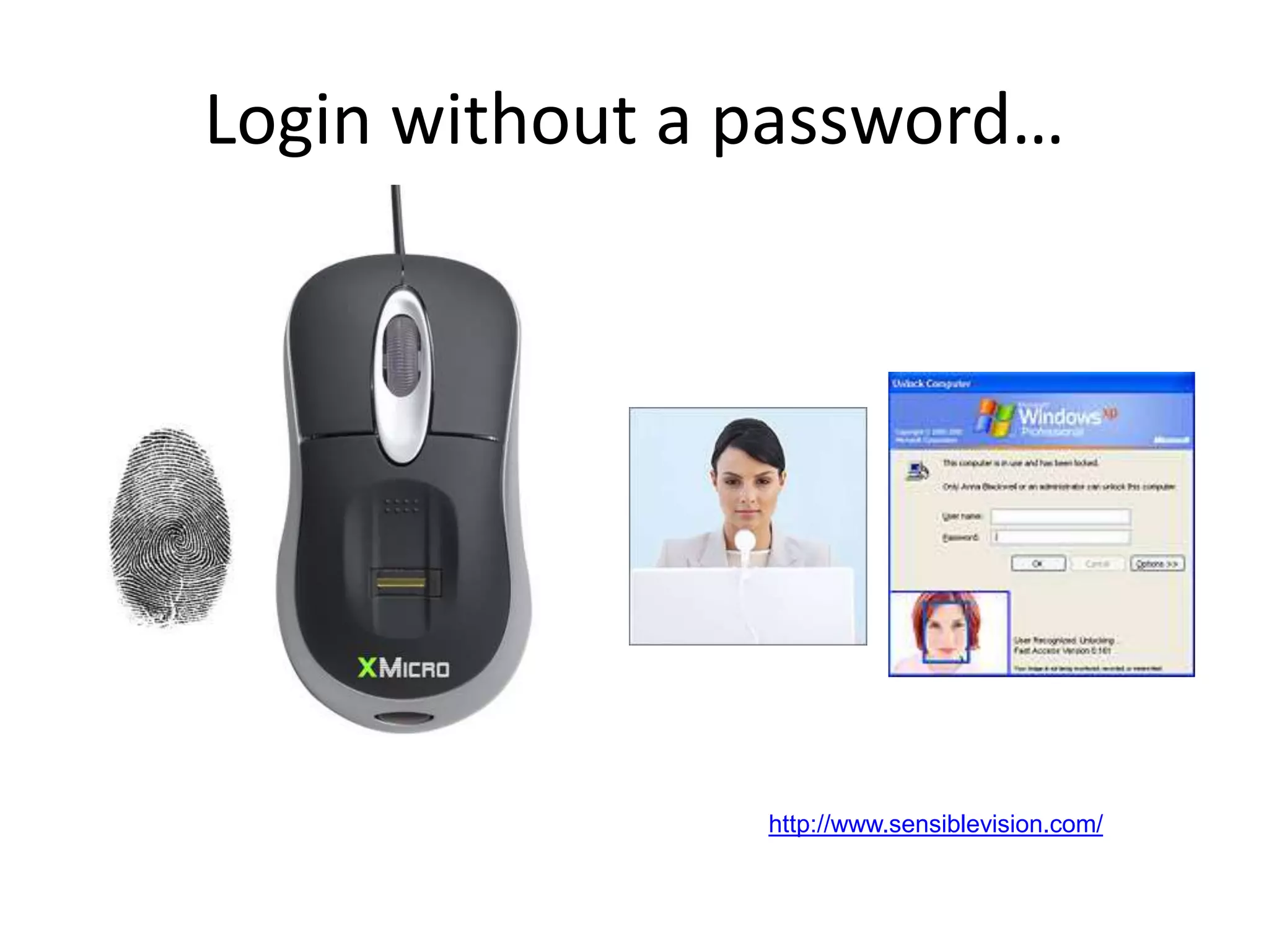 Login without a password…
Fingerprint scanners on
many new laptops,
other devices
Face recognition systems now
beginning to appear more widely
http://www.sensiblevision.com/
 