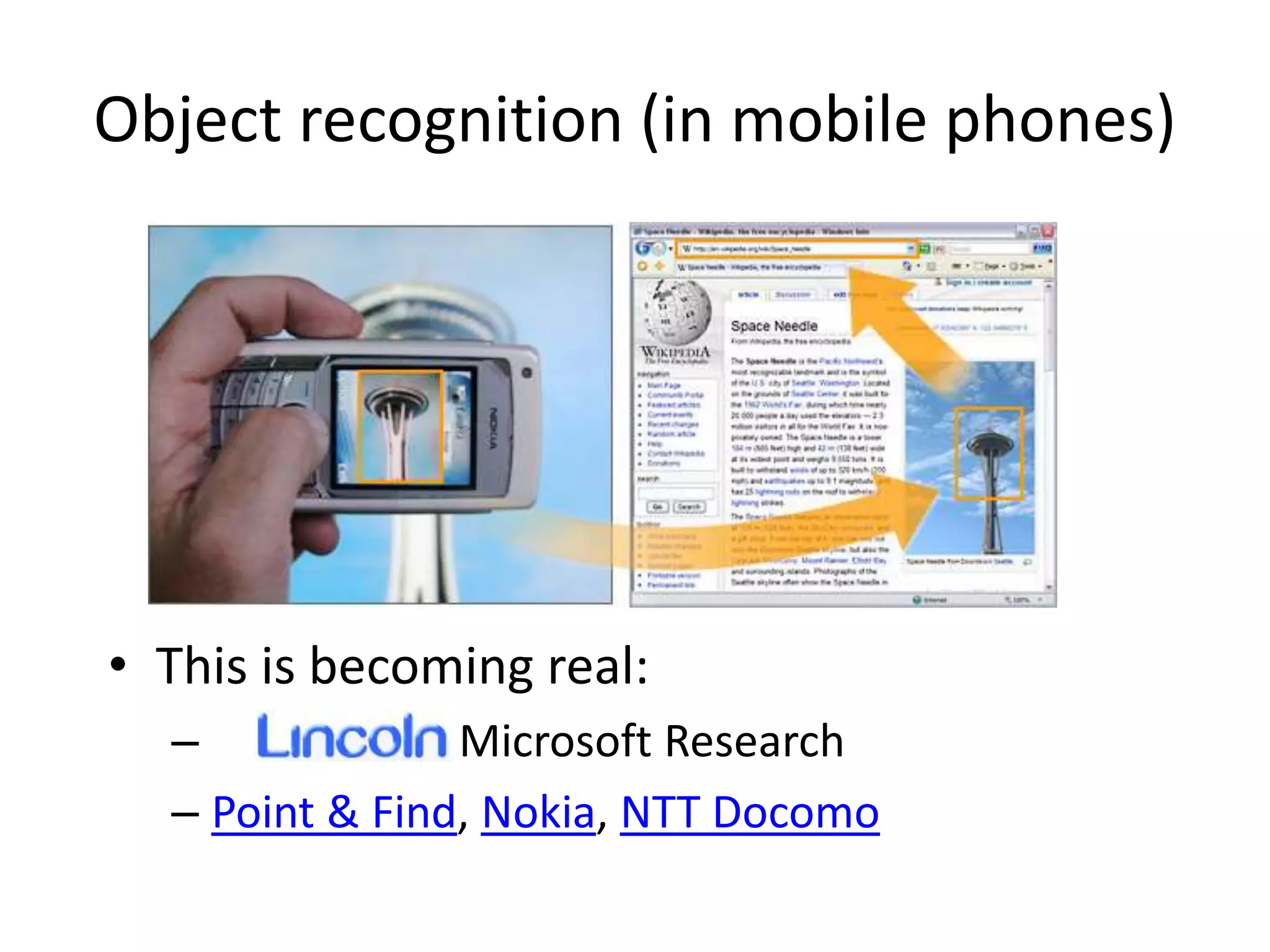 Object recognition (in mobile phones)
• This is becoming real:
– Microsoft Research
– Point & Find, Nokia, NTT Docomo
 