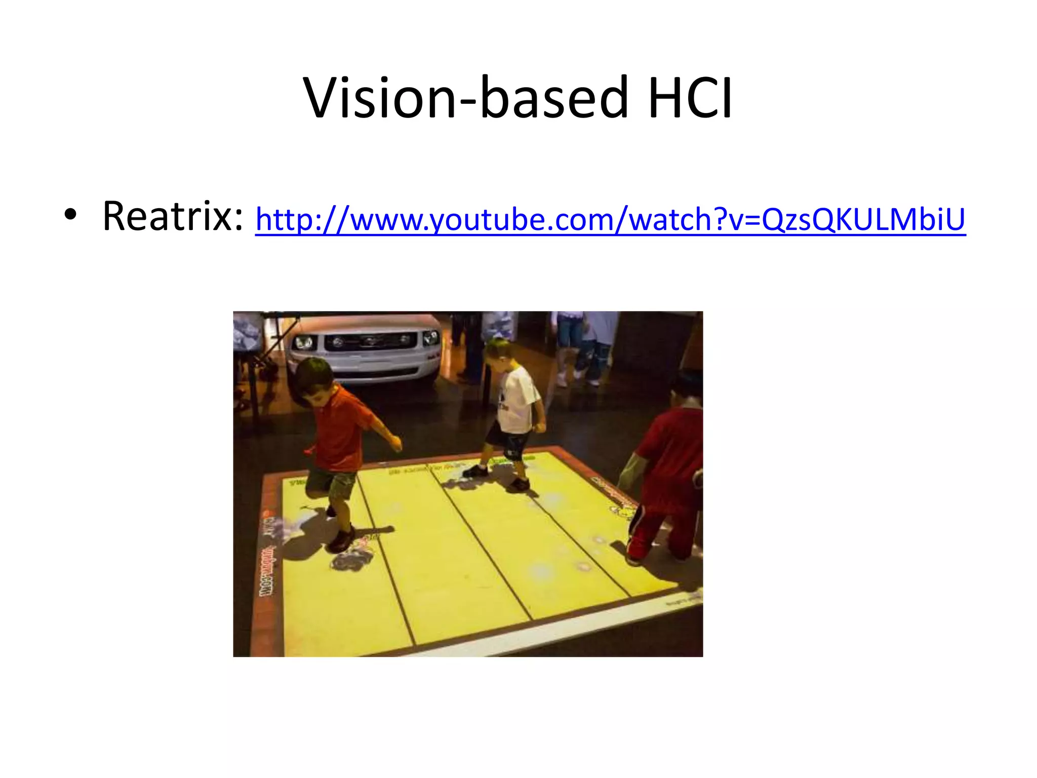 Vision-based HCI
• Reatrix: http://www.youtube.com/watch?v=QzsQKULMbiU
 