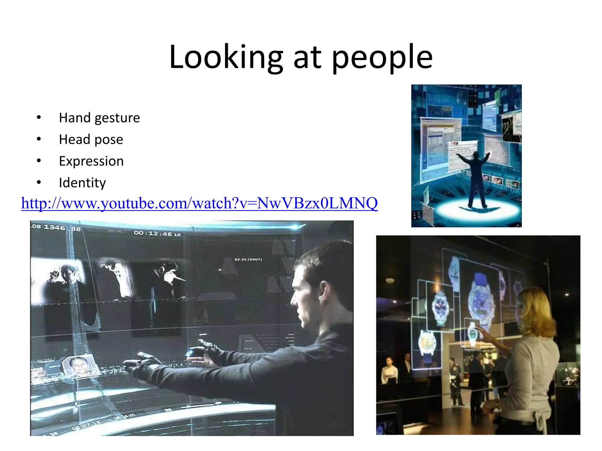 Looking at people
• Hand gesture
• Head pose
• Expression
• Identity
http://www.youtube.com/watch?v=NwVBzx0LMNQ
 