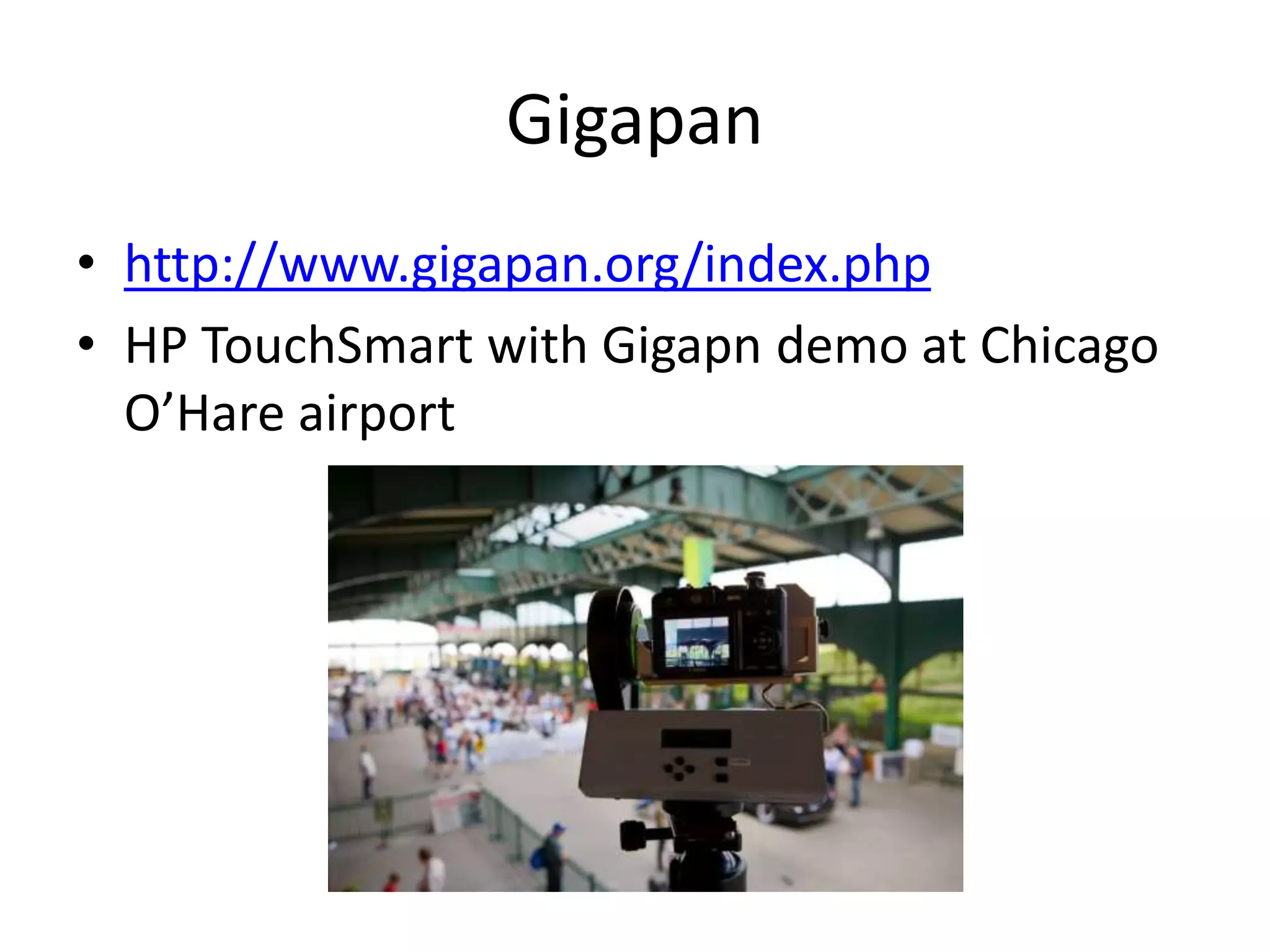 Gigapan
• http://www.gigapan.org/index.php
• HP TouchSmart with Gigapn demo at Chicago
O’Hare airport
 