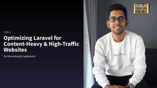 Optimizing Laravel for
Content-Heavy & High-Traﬀic
Websites
By Manmohanjit, Appleseeds
Talk 2
 