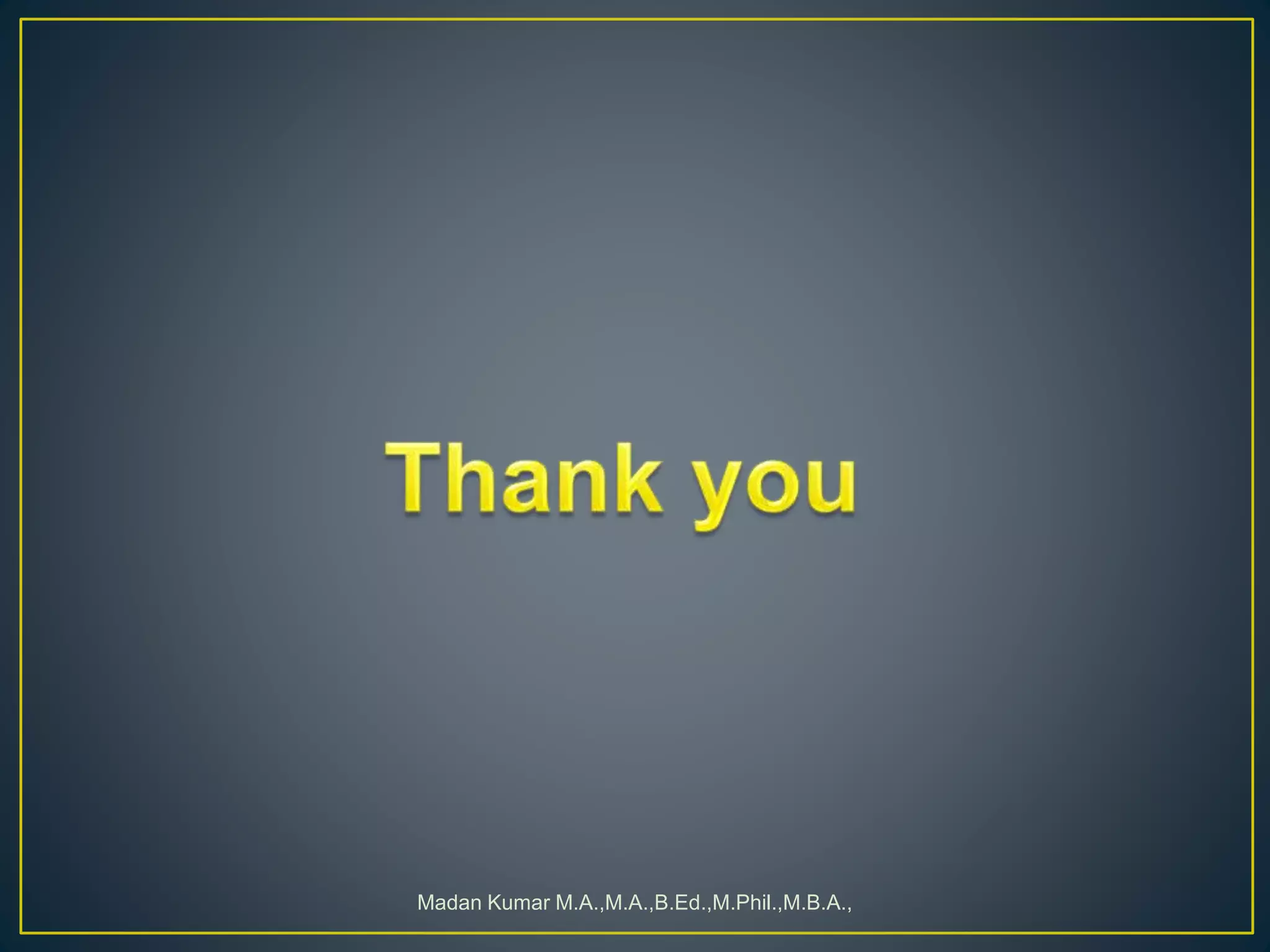 Madan Kumar M.A.,M.A.,B.Ed.,M.Phil.,M.B.A.,
 