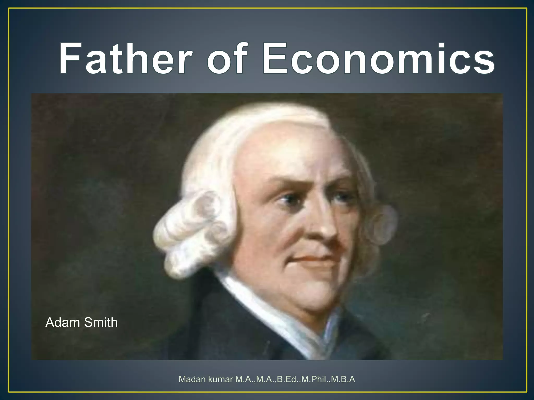 Madan kumar M.A.,M.A.,B.Ed.,M.Phil.,M.B.A
Adam Smith
 