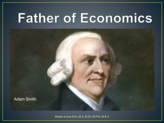 Madan kumar M.A.,M.A.,B.Ed.,M.Phil.,M.B.A
Adam Smith
 