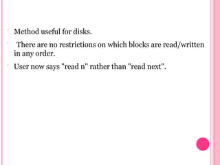  Method useful for disks.
 There are no restrictions on which blocks are read/written
in any order.
 User now says "read n" rather than "read next".
 