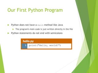 Our First Python Program
 Python does not have a main method like Java
 The program's main code is just written directly...