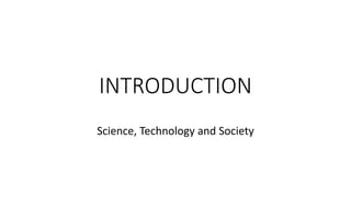 INTRODUCTION
Science, Technology and Society
 