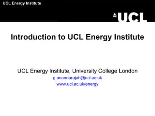 UCL Energy Institute

Introduction to UCL Energy Institute

UCL Energy Institute, University College London
g.anandarajah@ucl.ac.uk
www.ucl.ac.uk/energy

 