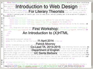 Introduction to Web Design
For Literary Theorists
First Workshop:
An Introduction to (X)HTML
11 April 2014
Patrick Mooney
Co-Lead TA, 2013-2015
Department of English
UC Santa Barbara
 