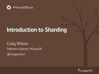 #MongoDBDays

Introduction to Sharding
Craig Wilson
Software Engineer, MongoDB
@craiggwilson

 