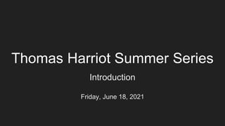 Thomas Harriot Summer Series
Introduction
Friday, June 18, 2021
 