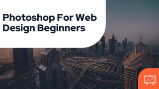 Photoshop For Web
Design Beginners
 